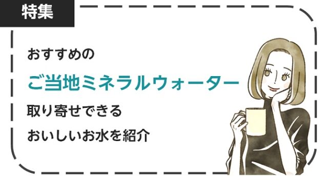 おすすめのご当地ミネラルウォーター！取り寄せできるおいしいお水を紹介