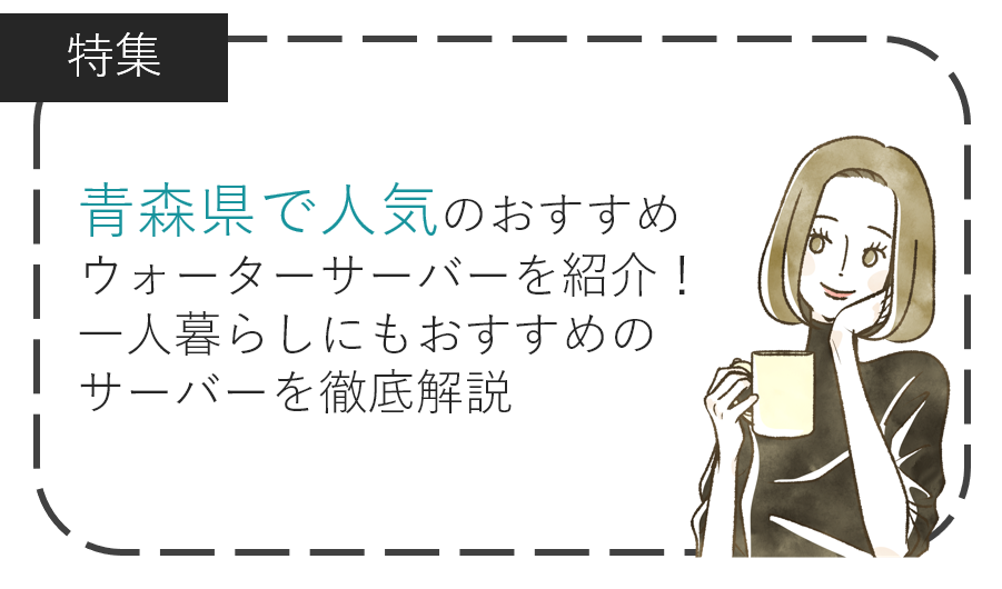 青森県で人気のおすすめウォーターサーバーを紹介！一人暮らしにもおすすめのサーバーを徹底解説