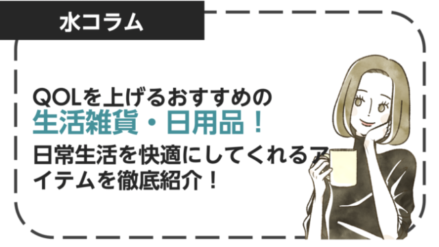 QOLを上げるおすすめの生活雑貨・日用品！日常生活を快適にするアイテムを徹底紹介！