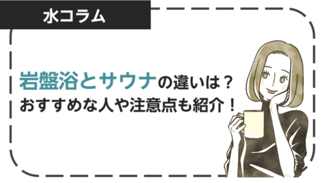 岩盤浴とサウナの違いは体の温め方と効果！おすすめな人や注意点も紹介！