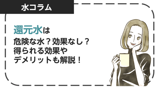 還元水は危険な水？効果なし？得られる効果やデメリットも解説！