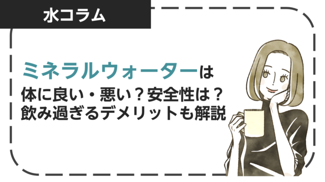 ミネラルウォーターは体に良い・悪い？安全性は？飲み過ぎるデメリットも解説