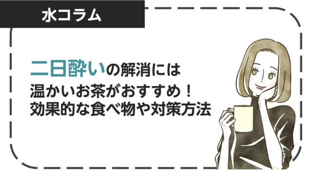 二日酔いの解消には温かいお茶がおすすめ！効果的な食べ物や対策方法も紹介