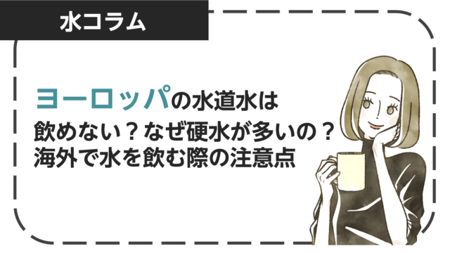 ヨーロッパの水道水は飲めない？なぜ硬水が多いの？海外で水を飲む際の注意点