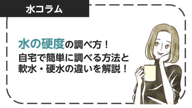 水の硬度を調べる方法！自宅で簡単に調べる方法と軟水・硬水の違いを解説！