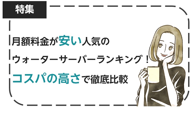 月額料金が安い人気のウォーターサーバーランキング18選！コスパの高さで徹底比較